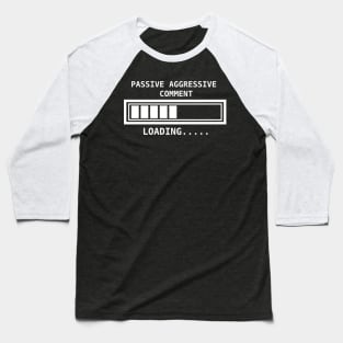 Passive Aggressive comment loading... Baseball T-Shirt